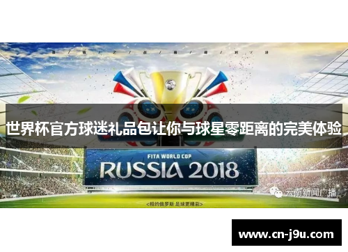 世界杯官方球迷礼品包让你与球星零距离的完美体验