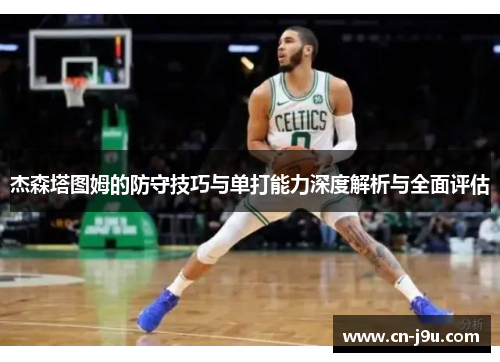 杰森塔图姆的防守技巧与单打能力深度解析与全面评估