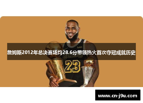 詹姆斯2012年总决赛场均28.6分带领热火首次夺冠成就历史