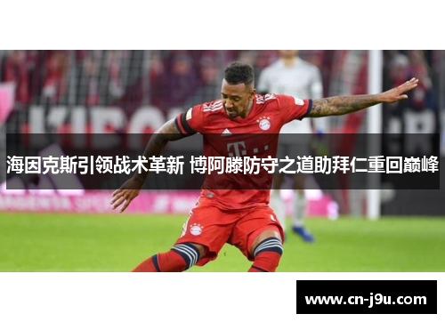 海因克斯引领战术革新 博阿滕防守之道助拜仁重回巅峰
