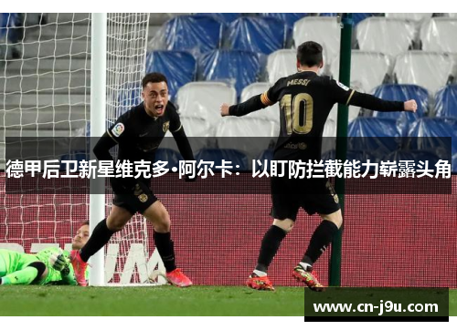 德甲后卫新星维克多·阿尔卡：以盯防拦截能力崭露头角