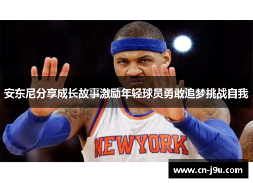 安东尼分享成长故事激励年轻球员勇敢追梦挑战自我