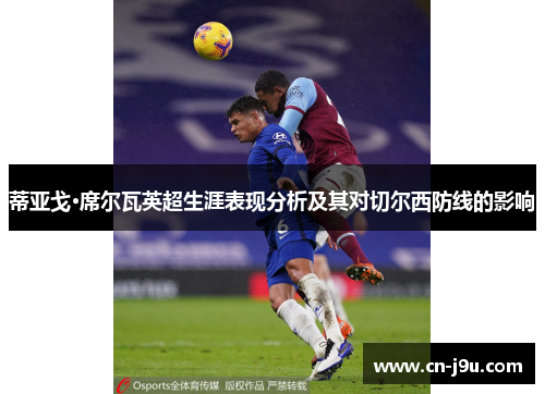 蒂亚戈·席尔瓦英超生涯表现分析及其对切尔西防线的影响