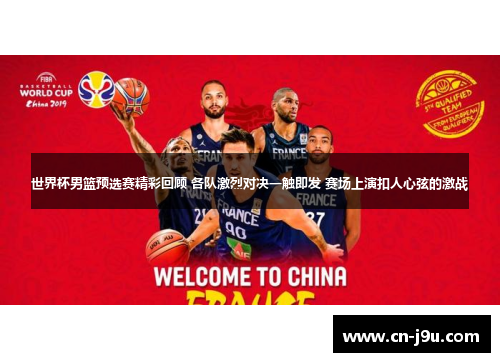 世界杯男篮预选赛精彩回顾 各队激烈对决一触即发 赛场上演扣人心弦的激战