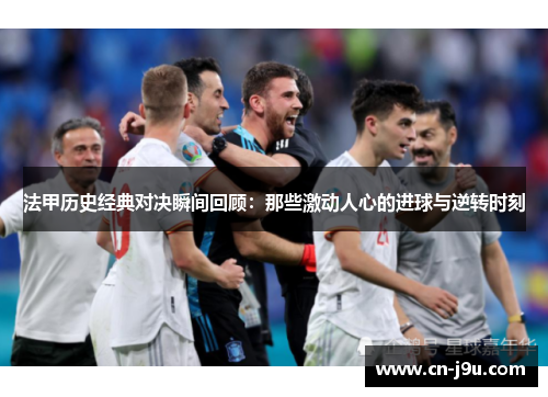 法甲历史经典对决瞬间回顾：那些激动人心的进球与逆转时刻