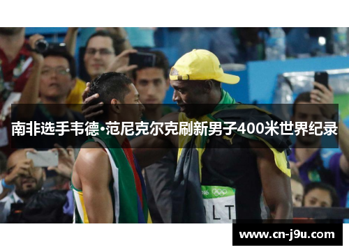 南非选手韦德·范尼克尔克刷新男子400米世界纪录