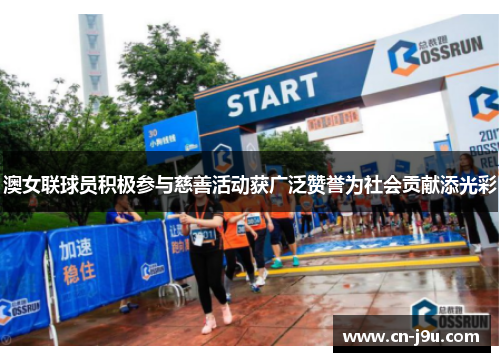 澳女联球员积极参与慈善活动获广泛赞誉为社会贡献添光彩