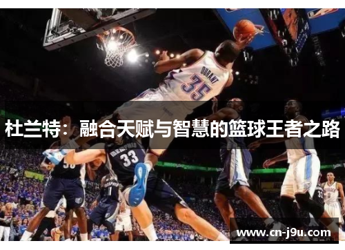 杜兰特：融合天赋与智慧的篮球王者之路