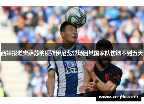 西媒报道奥萨苏纳质疑伊尼戈登场因其国家队伤退不到五天