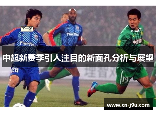 中超新赛季引人注目的新面孔分析与展望