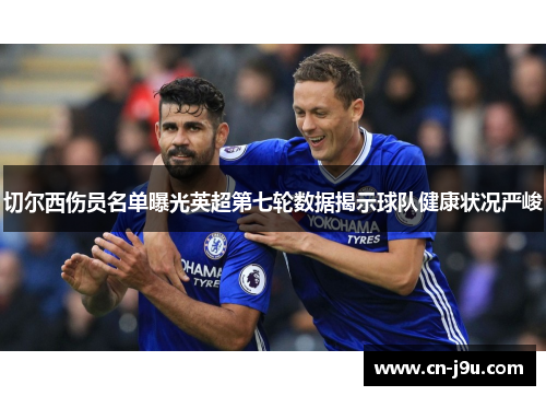 切尔西伤员名单曝光英超第七轮数据揭示球队健康状况严峻