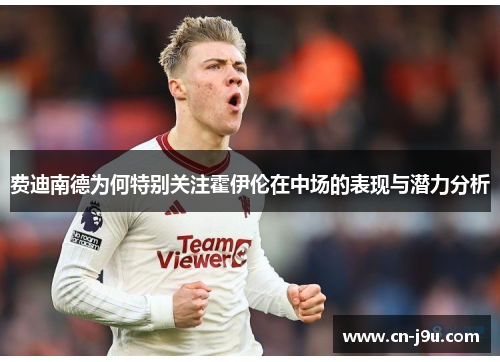 费迪南德为何特别关注霍伊伦在中场的表现与潜力分析