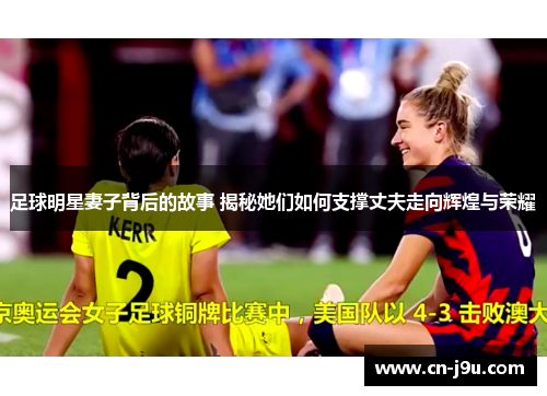 足球明星妻子背后的故事 揭秘她们如何支撑丈夫走向辉煌与荣耀
