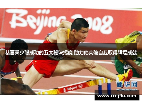 恭喜吴少聪成功的五大秘诀揭晓 助力他突破自我取得辉煌成就
