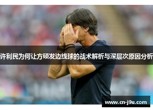 许利民为何让方硕发边线球的战术解析与深层次原因分析
