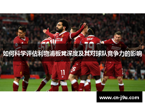 如何科学评估利物浦板凳深度及其对球队竞争力的影响