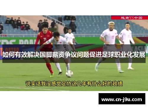 如何有效解决国脚薪资争议问题促进足球职业化发展