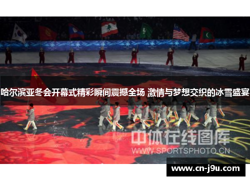 哈尔滨亚冬会开幕式精彩瞬间震撼全场 激情与梦想交织的冰雪盛宴