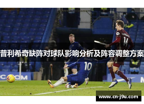 普利希奇缺阵对球队影响分析及阵容调整方案