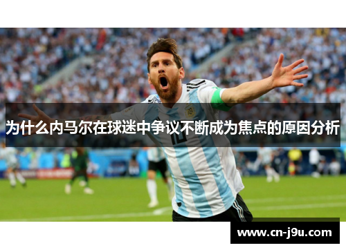为什么内马尔在球迷中争议不断成为焦点的原因分析