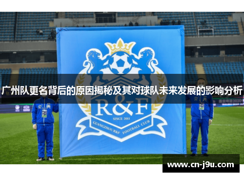 广州队更名背后的原因揭秘及其对球队未来发展的影响分析